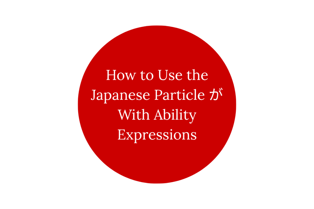 How to Use the Japanese Particle が With Ability Expressions
