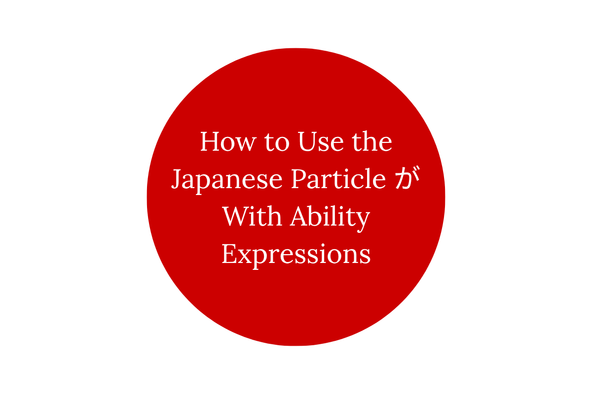 How to Use the Japanese Particle が With Ability Expressions