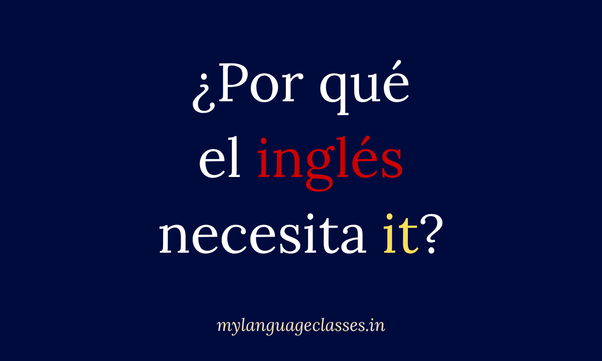 ¿Por qué el inglés necesita “it” cuando el español no lo necesita?