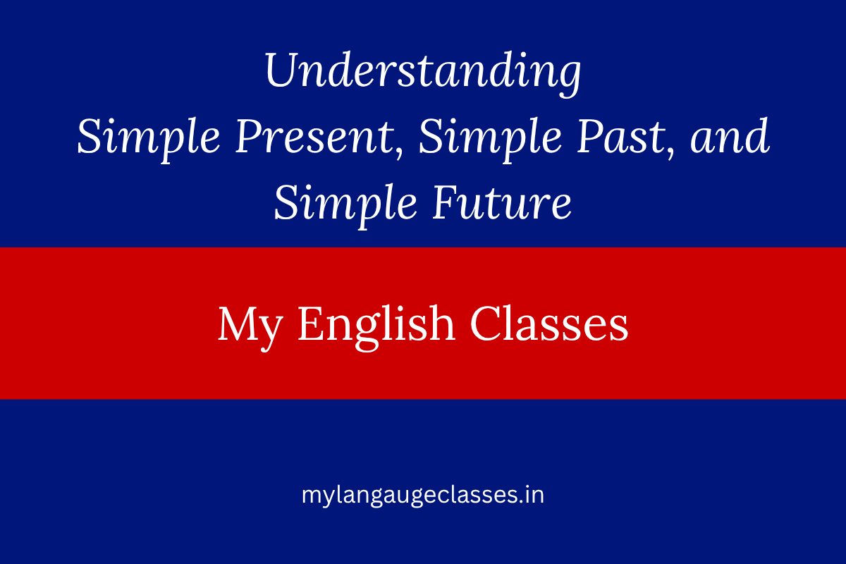 Understanding Simple Present, Simple Past, and Simple Future