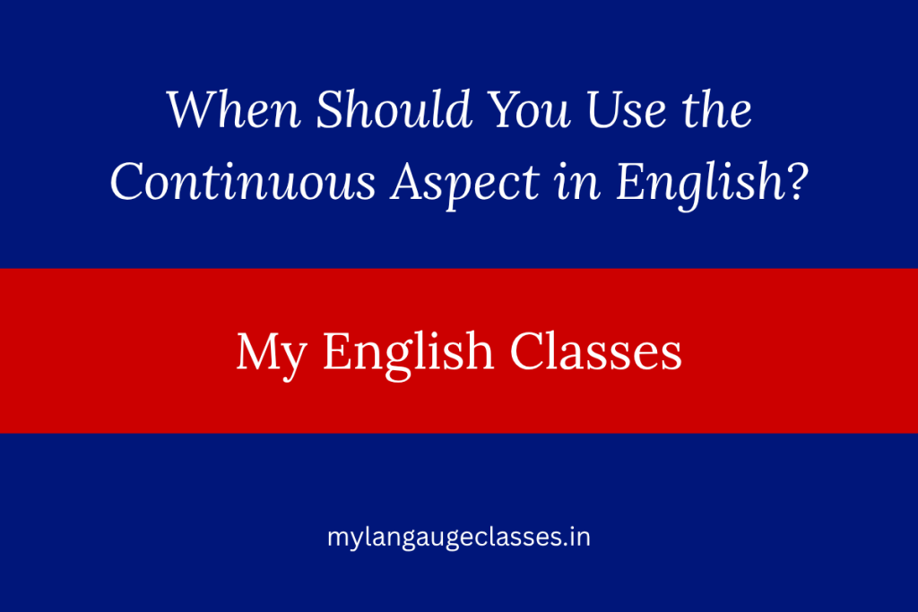 When Should You Use the Continuous Aspect in English?