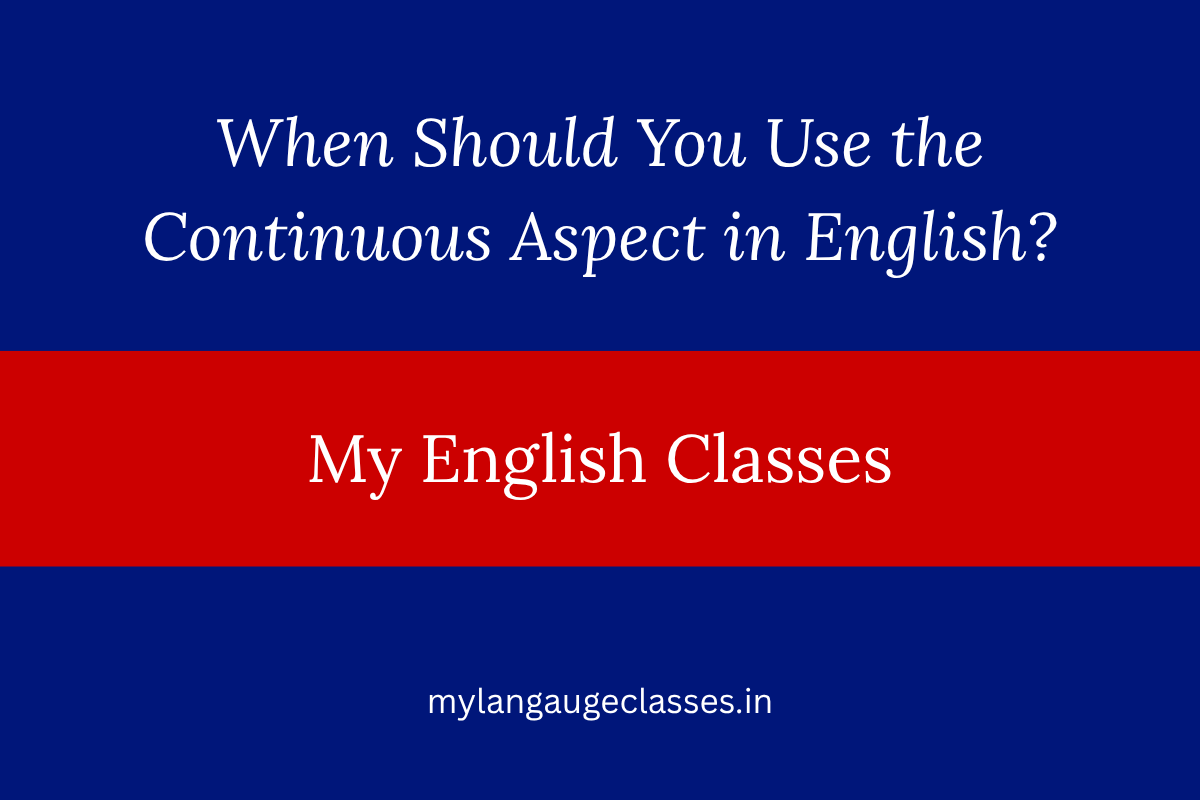 When Should You Use the Continuous Aspect in English?