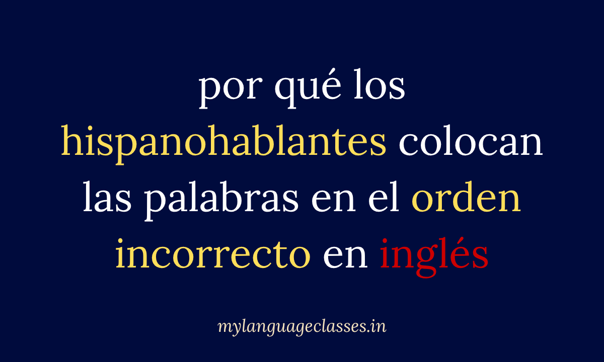 Hispanohablantes ordenan mal las palabras en inglés: explicación de cómo el español influye en el orden de sujetos, verbos, objetos, adjetivos y adverbios. Inglés para Hispanohablantes de My Language Classes.