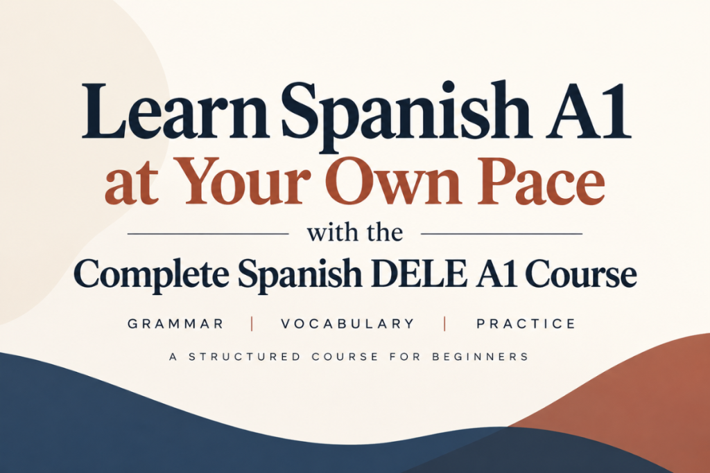 Learn Spanish A1 at Your Own Pace with the Complete Spanish DELE A1 Course