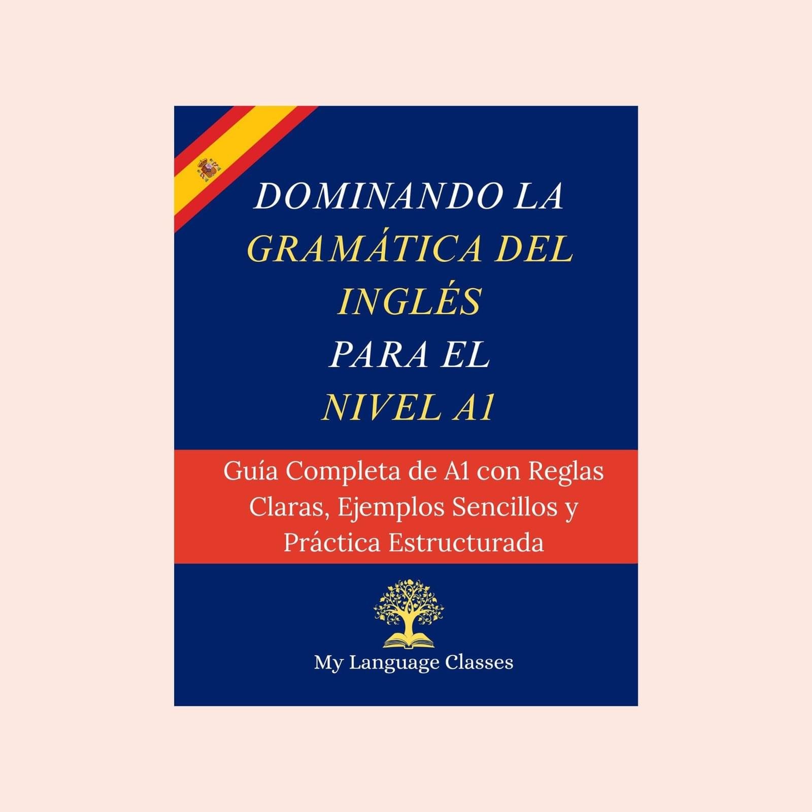 Dominando la Gramática del Inglés para el Nivel A1 libro de gramática para principiantes por My Language Classes
